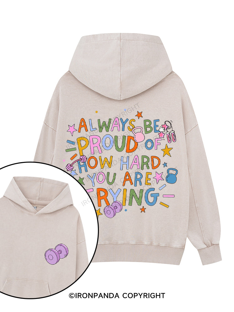 ALWAYS BE PROUD OF HOW HARD YOU ARE TRYING Printed Washed Gym Hoodie
