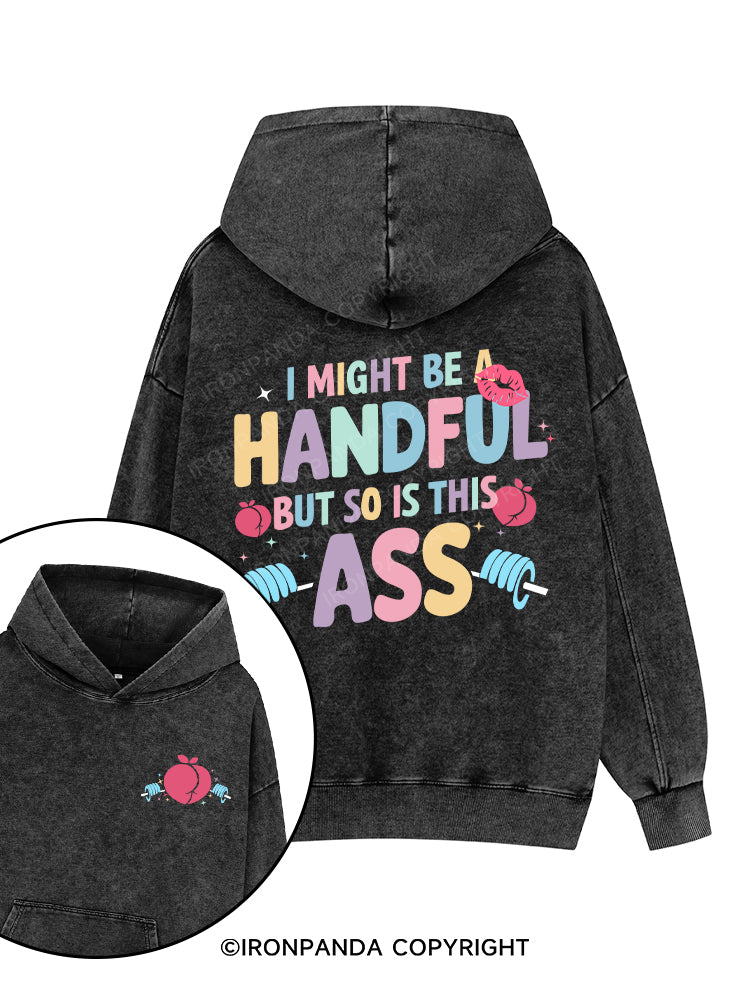 I MIGHT BE A HANDFUL BUT SO IS THIS ASS Printed Washed Gym Hoodie