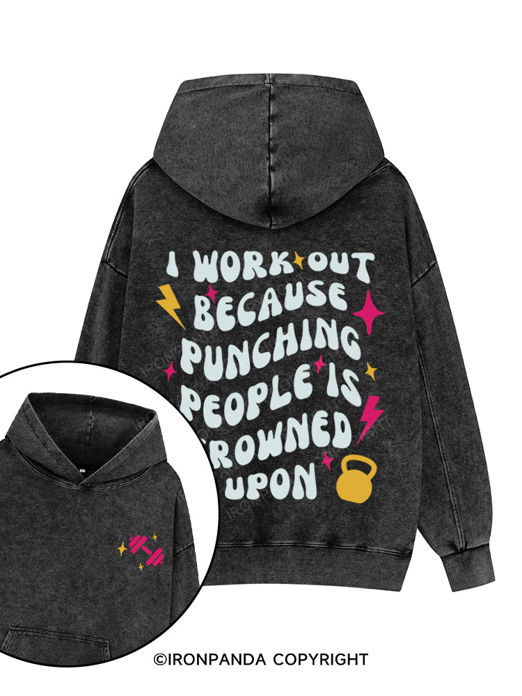 I WORK OUT BECAUSE PUNCHING PEOPLE IS FROWNED UPON Printed Washed Gym Hoodie