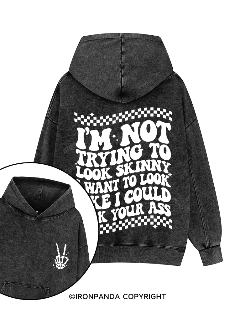 I'm Not Trying To Look Skinny I Want To Look Like I Could Kick Your Ass Printed Washed Gym Hoodie
