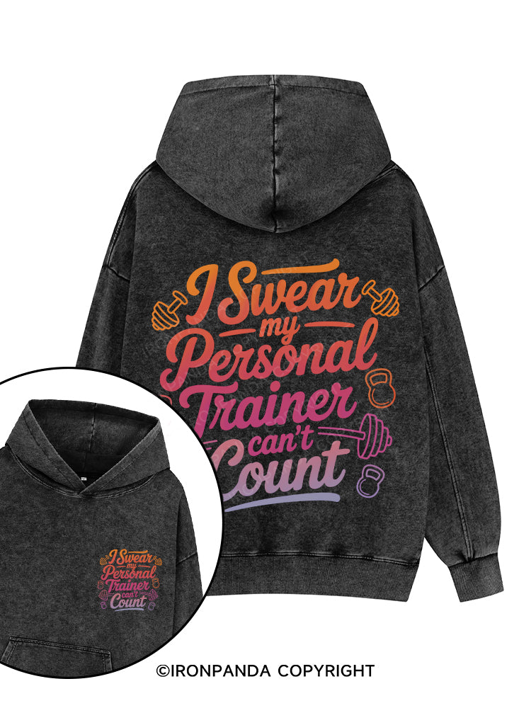 I SWEAR MY PERSONAL TRAINER CAN'T COUNT Printed Washed Gym Hoodie