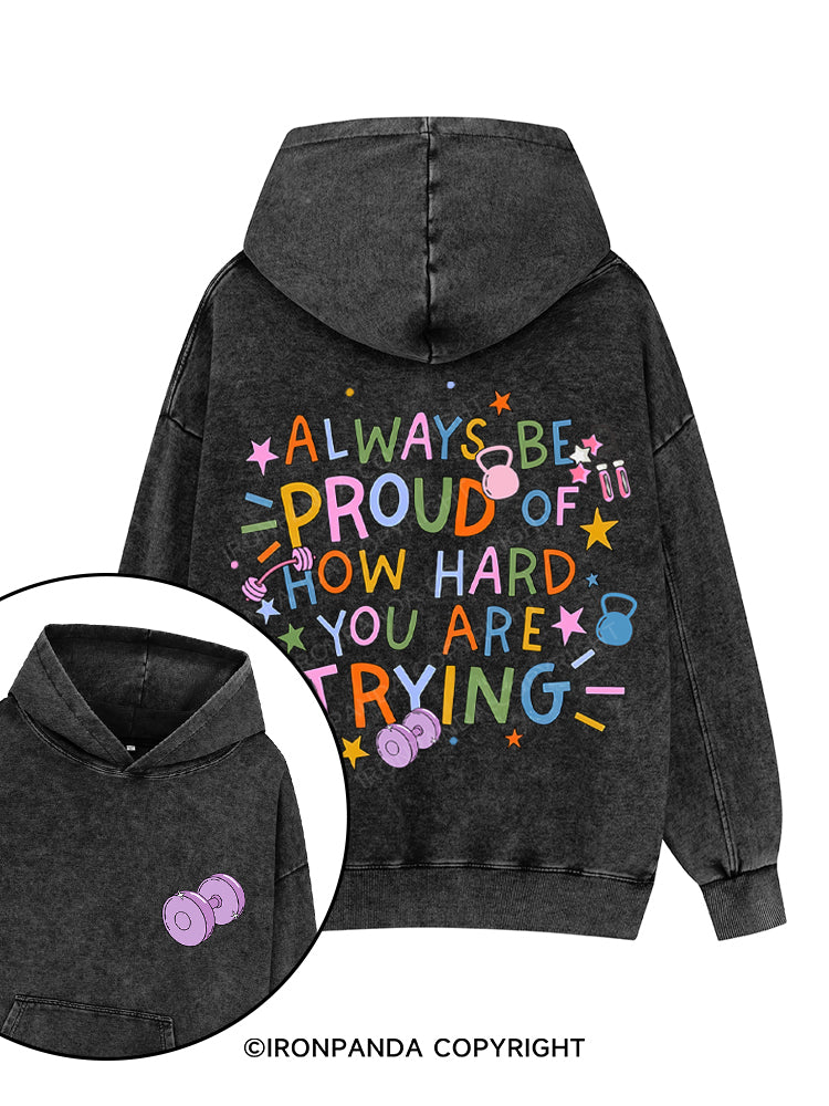 ALWAYS BE PROUD OF HOW HARD YOU ARE TRYING Printed Washed Gym Hoodie