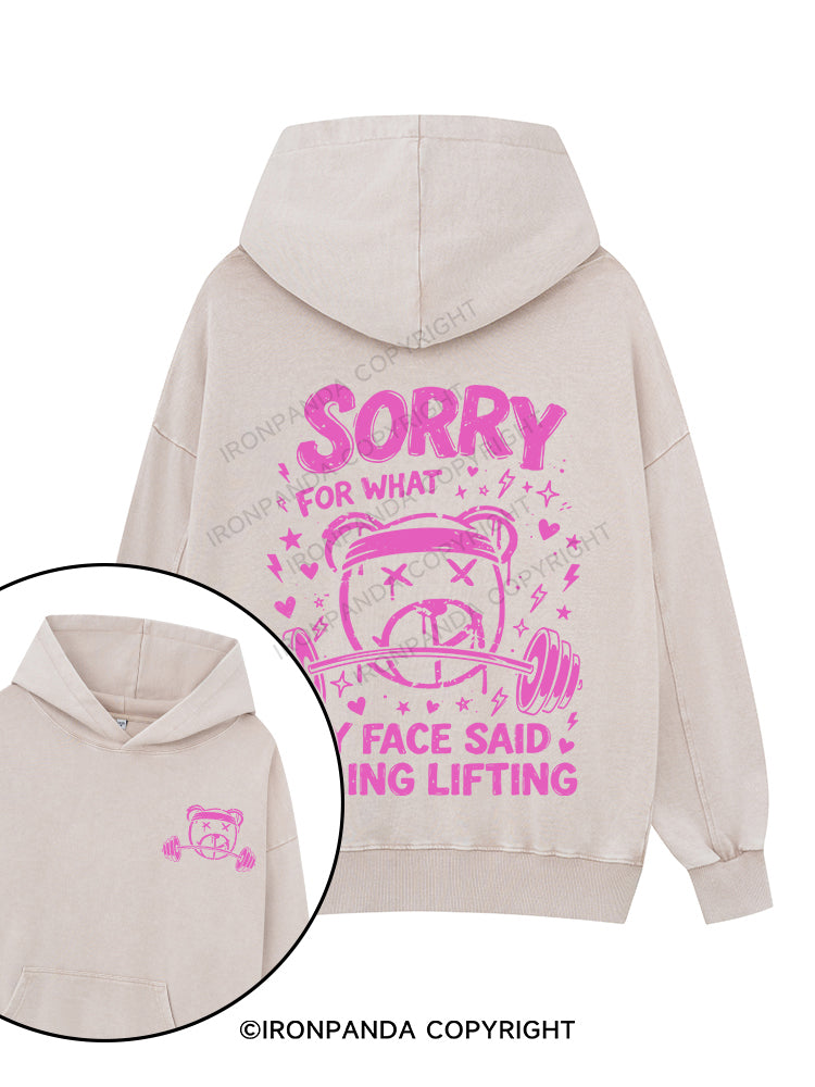 SORRY FOR WHAT MY FACE SAID DURING LIFTING Printed Washed Gym Hoodie