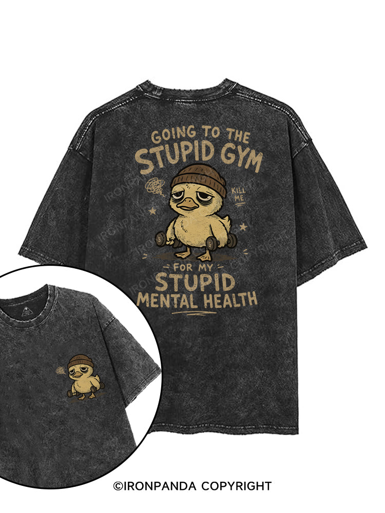 GOING TO THE STUPID GYM FOR MY STUPID MENTAL HEALTH printed Gym Shirt
