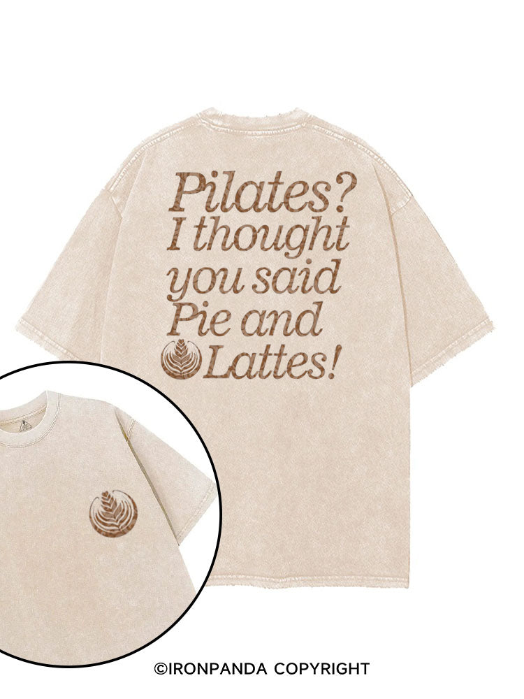 PILATES? I THOUGHT YOU SAID PIE AND LATTES FUNNY printed Gym Shirt