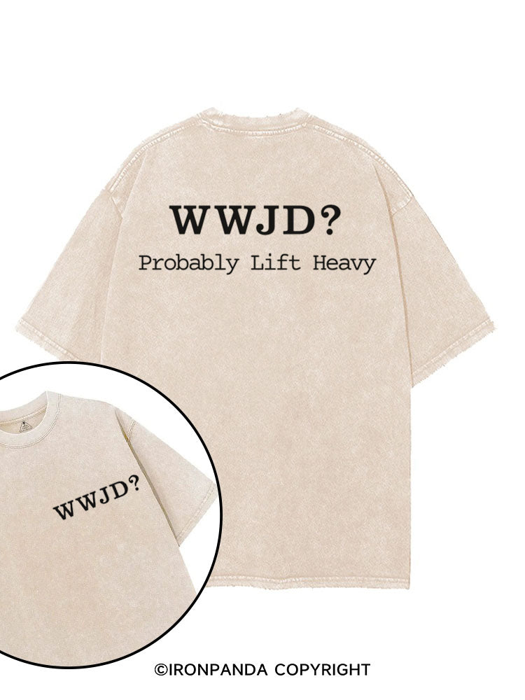 WWJD? PROBABLY LIFT HEAVY printed Gym Shirt