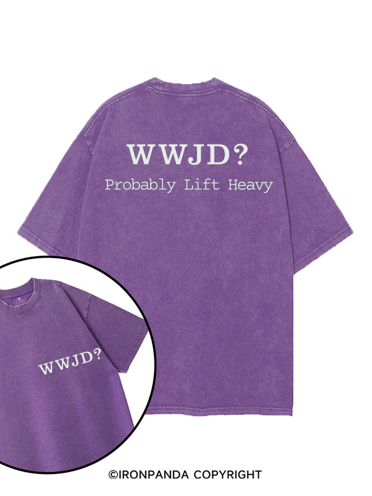 WWJD? PROBABLY LIFT HEAVY printed Gym Shirt