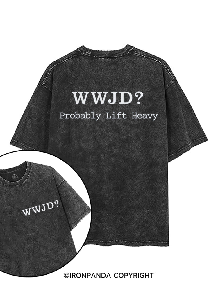 WWJD? PROBABLY LIFT HEAVY printed Gym Shirt