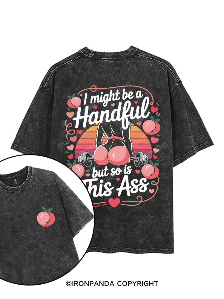 I MIGHT BE A HANDFUL BUT SO IS THIS ASS printed Gym Shirt