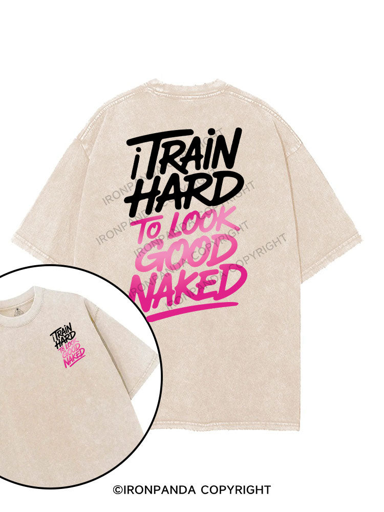 I TRAIN HARD TO LOOK GOOD NAKED printed Gym Shirt