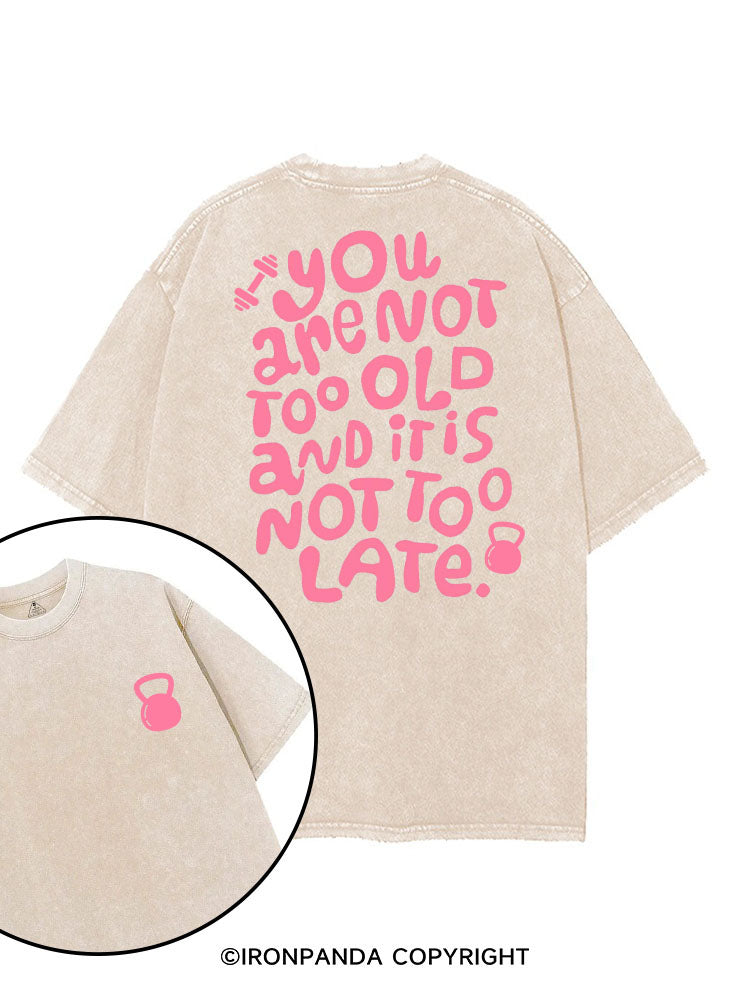YOU ARE NOT TOO OLD AND IT IS NOT TOO LATE printed Gym Shirt