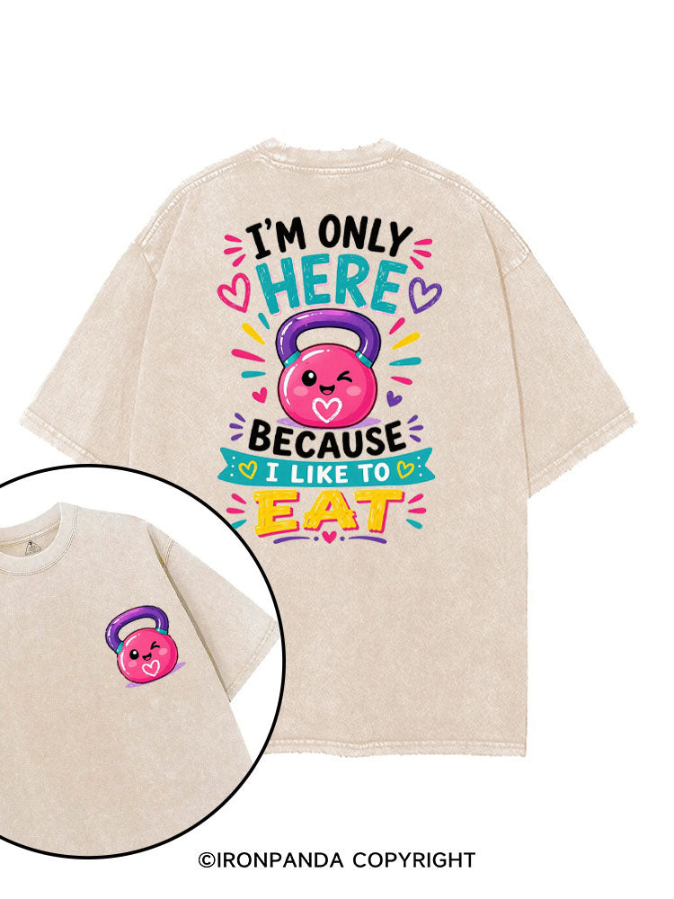 I'M ONLY HERE BECAUSE I LIKE TO EAT FUNNY GYM printed Gym Shirt