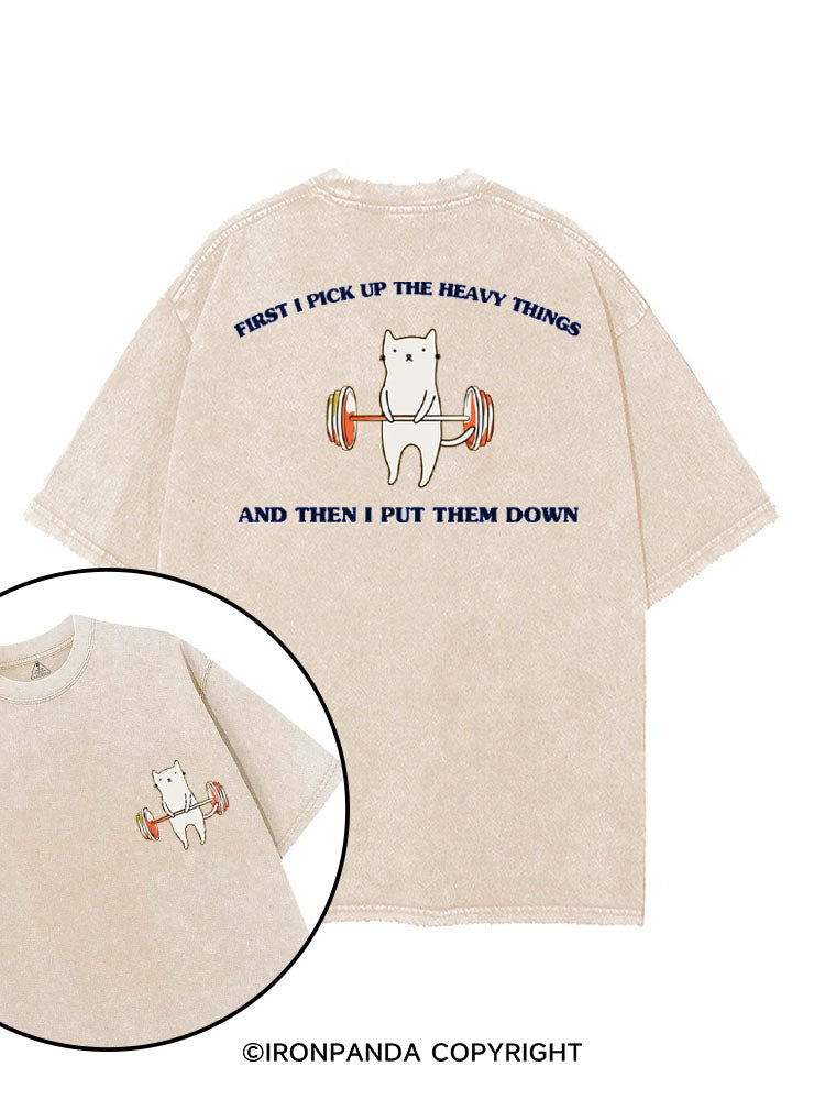 FIRST I PICK UP THE HEAVY THINGS AND THEN I PUT THEM DOWN printed Gym Shirt