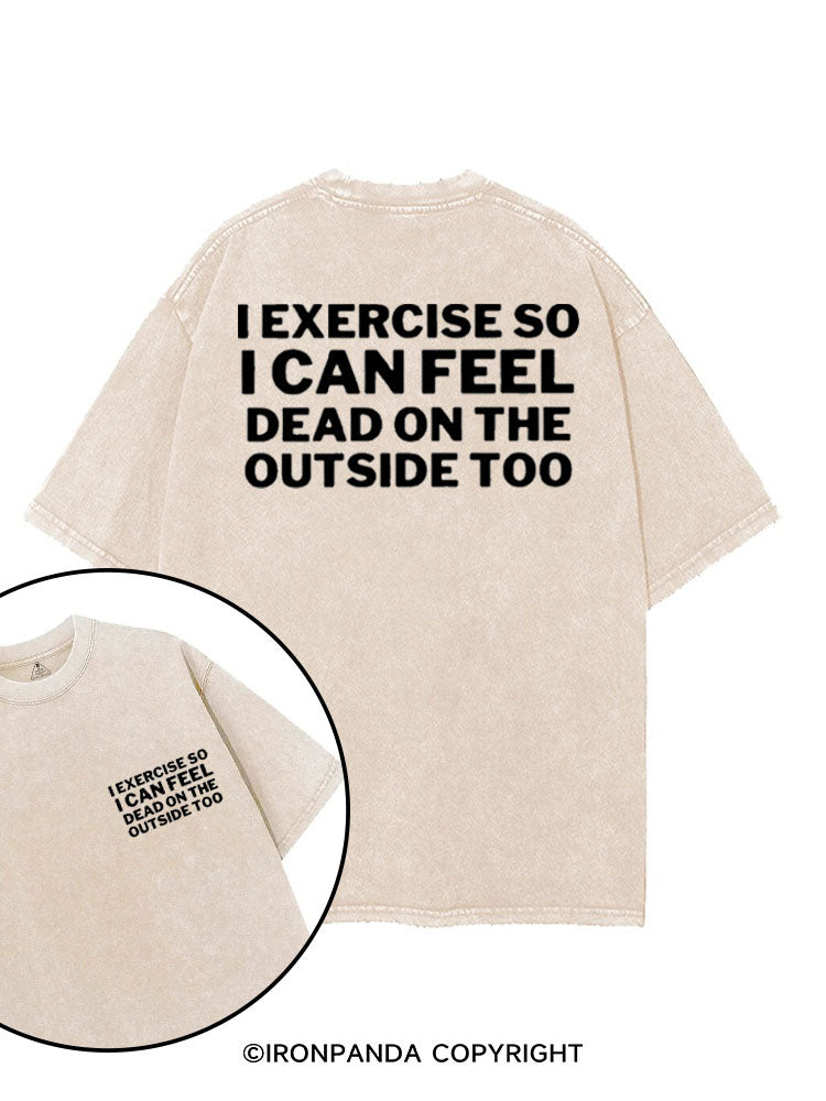 I EXERCISE SO I CAN FEEL DEAD ON THE OUTSIDE TOO printed Gym Shirt