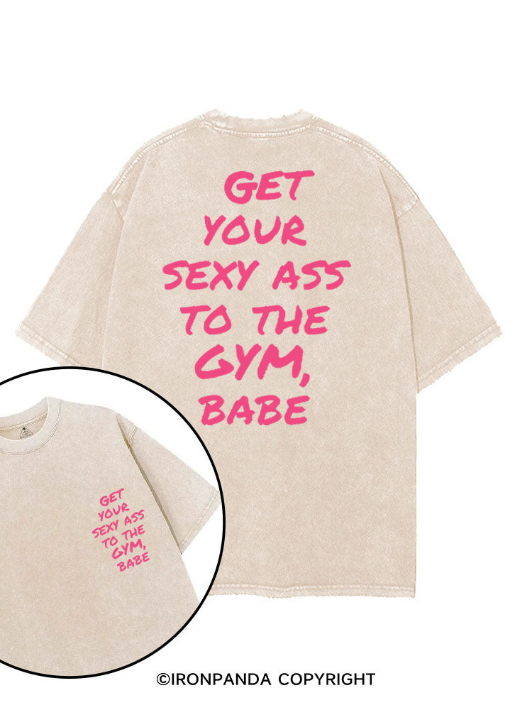 GET YOUR SEXY ASS TO THE GYM, BABE printed Gym Shirt