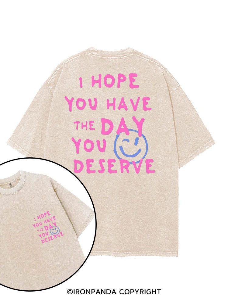 I HOPE YOU HAVE THE DAY YOU DESERVE printed Gym Shirt