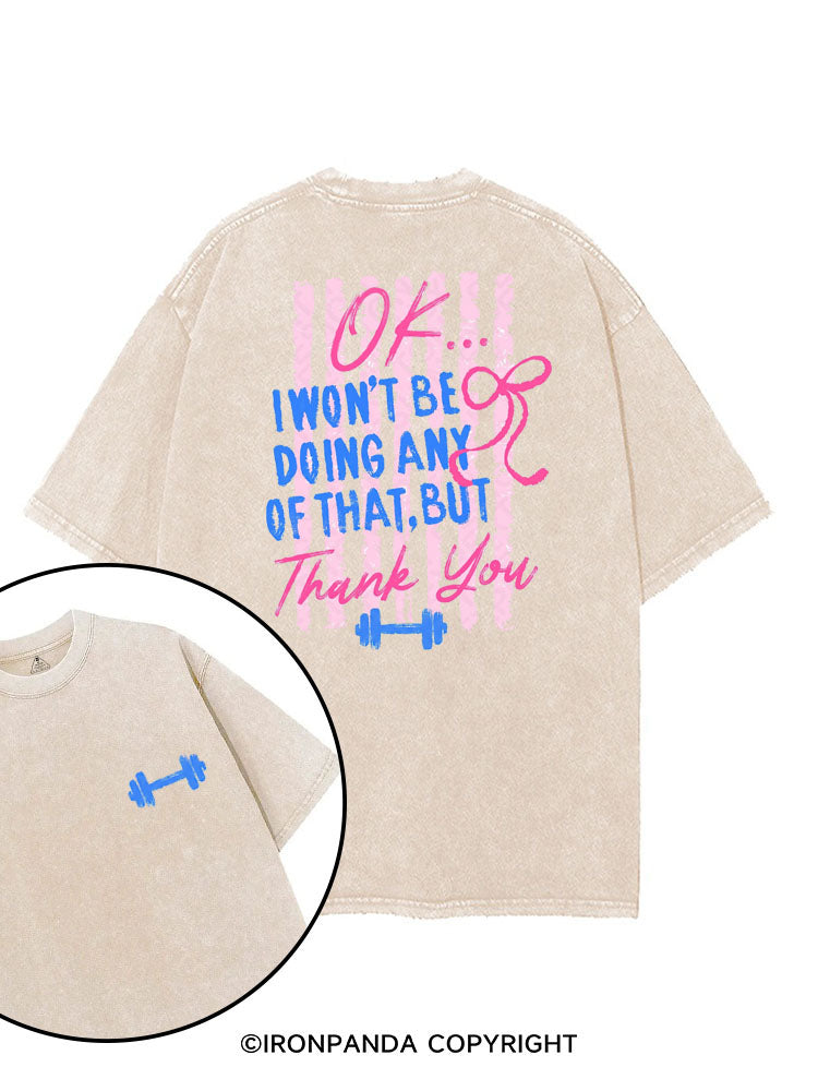 I WON'T BE DOING ANY OF THAT, BUT THANK YOU printed Gym Shirt