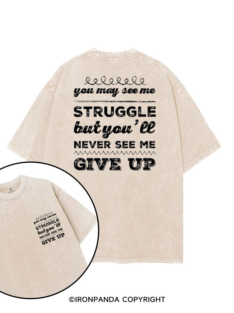 YOU MAY SEE ME STRUGGLE BUT YOU'LL NEVER SEE ME GIVE UP printed Gym Shirt