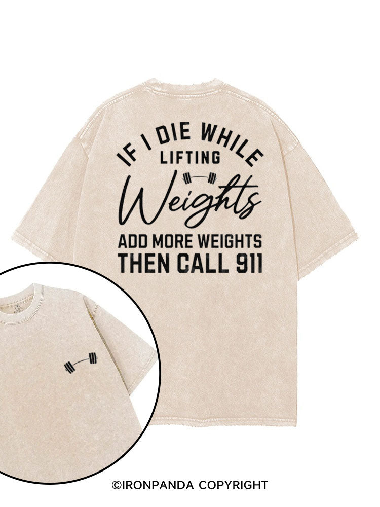 IF I DIE WHILE LIFTING WEIGHTS ADD MORE WEIGHTS THEN CALL 911 printed Gym Shirt