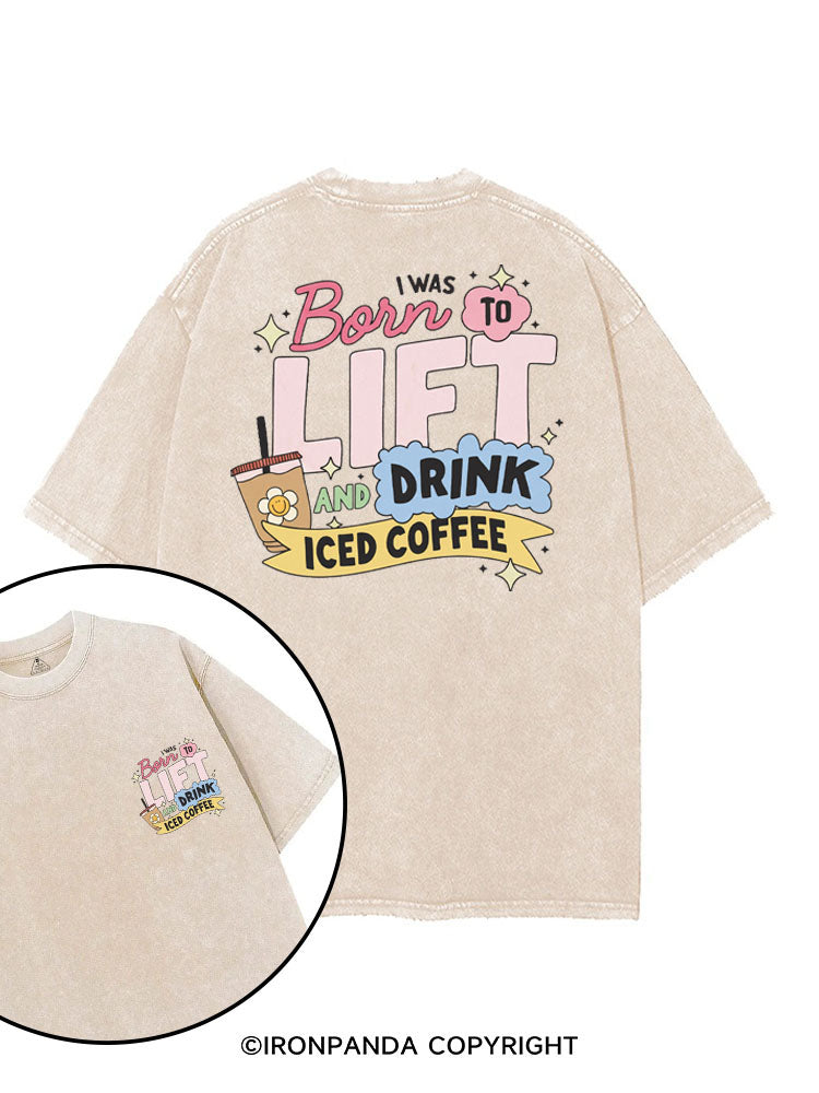 I WAS BORN TO LIFT AND DRINK ICED COFFEE printed Gym Shirt