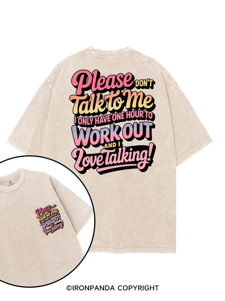 PLEASE DON'T TALK TO ME I ONLY HAVE ONE HOUR TO WORKOUT AND I LOVE TALKING! printed Gym Shirt