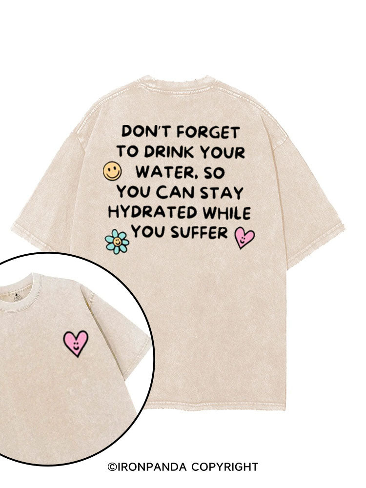 DON'T FORGET TO DRINK YOUR WATER SO YOU CAN STAY HYDRATED WHILE YOU SUFFER printed Gym Shirt