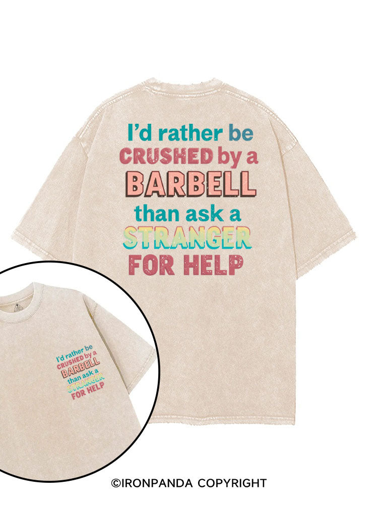 I'D RATHER BE CRUSHED BY A BARBELL THAN ASK A STRANGER FOR HELP printed Gym Shirt
