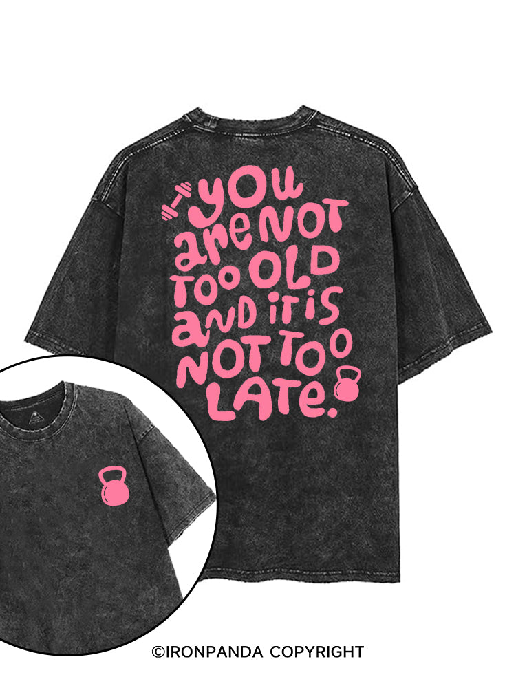 YOU ARE NOT TOO OLD AND IT IS NOT TOO LATE printed Gym Shirt