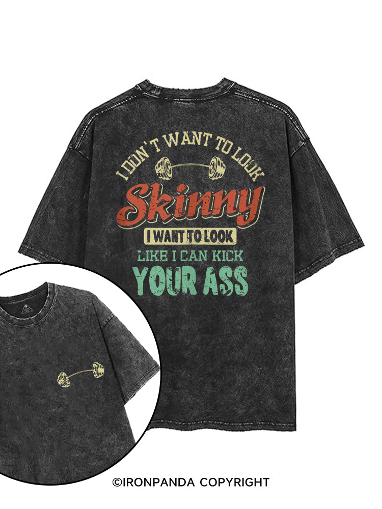 I DON'T WANT TO LOOK SKINNY I WANT TO LOOK LIKE I CAN KICK YOUR ASS printed Gym Shirt