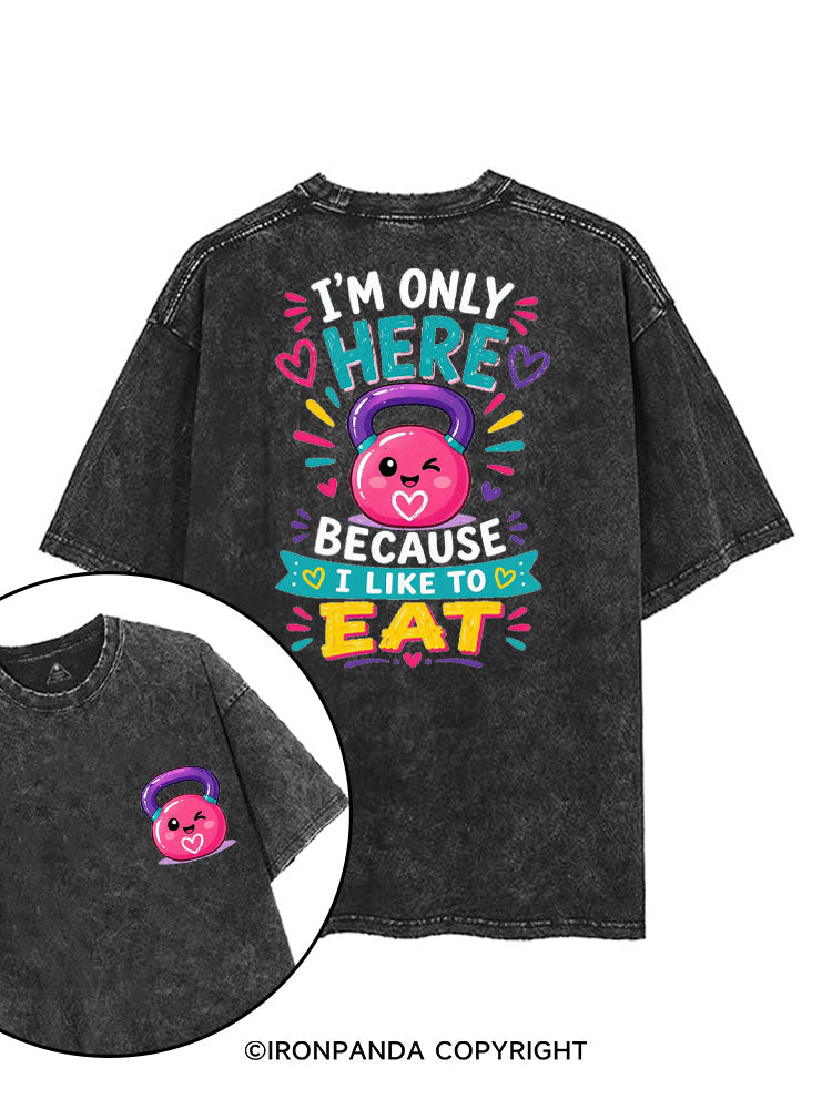 I'M ONLY HERE BECAUSE I LIKE TO EAT FUNNY GYM printed Gym Shirt