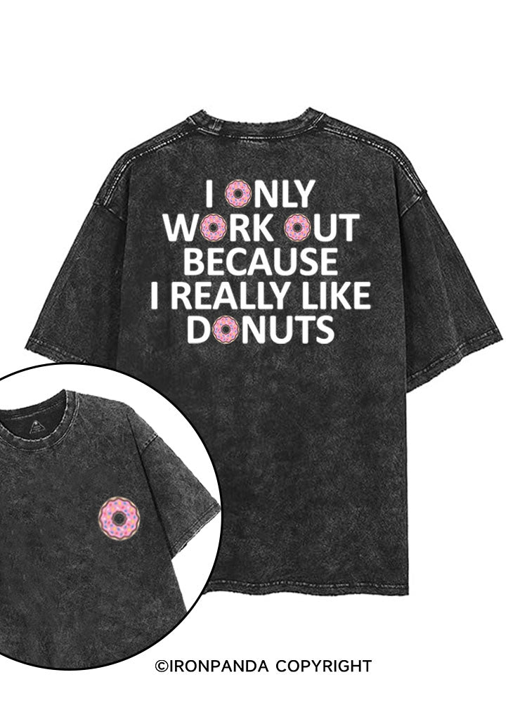 I ONLY WORK OUT BECAUSE I REALLY LIKE DONUTS GYM printed Gym Shirt