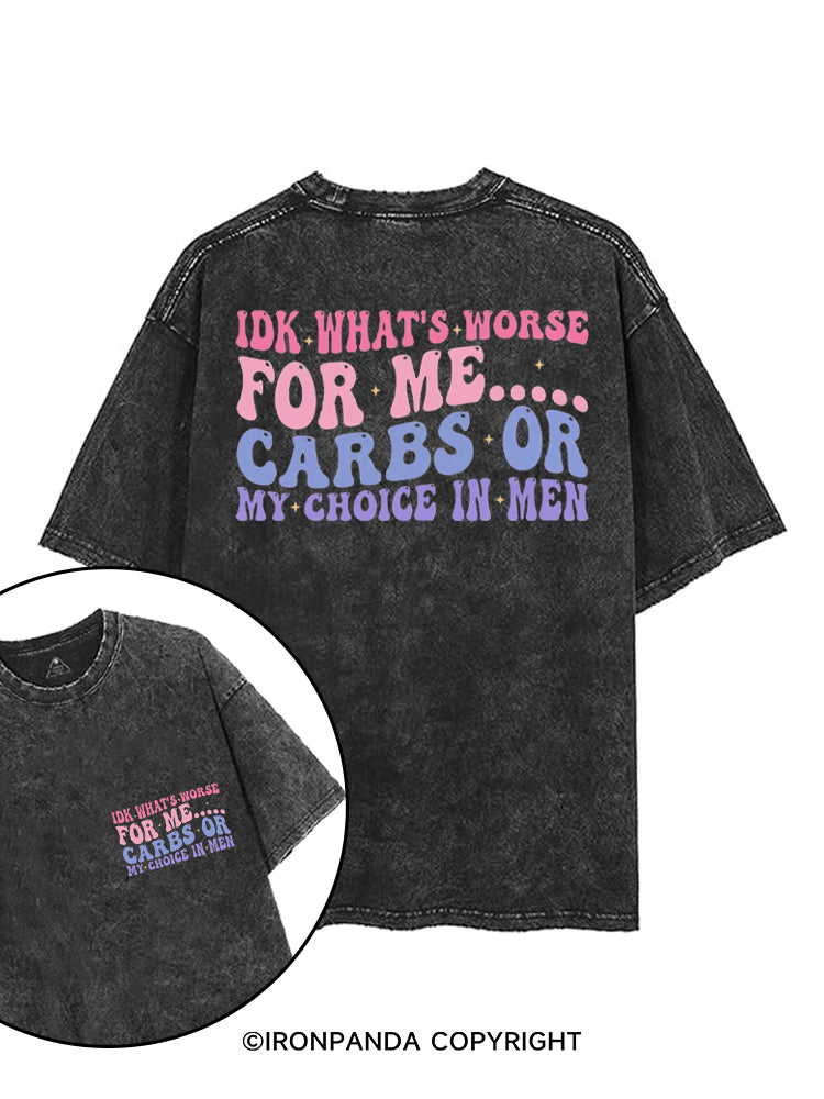 IDK WHAT'S WORSE FOR ME CARBS OR MY CHOICE IN MEN printed Gym Shirt