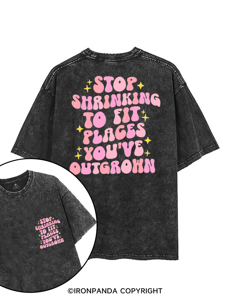 STOP SHRINKING TO FIT PLACES YOU'VE OUTGROWN printed Gym Shirt