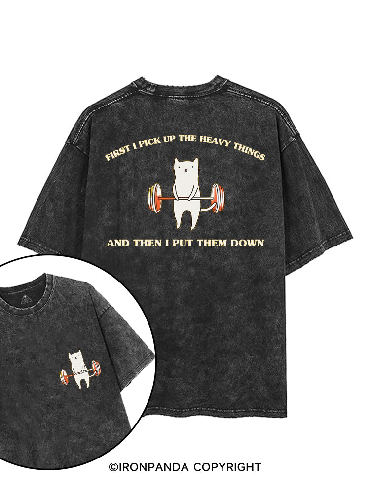 FIRST I PICK UP THE HEAVY THINGS AND THEN I PUT THEM DOWN printed Gym Shirt