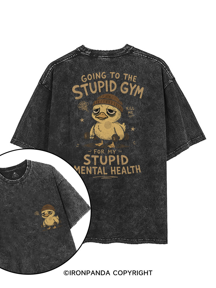 GOING TO THE STUPID GYM FOR MY STUPID MENTAL HEALTH printed Gym Shirt
