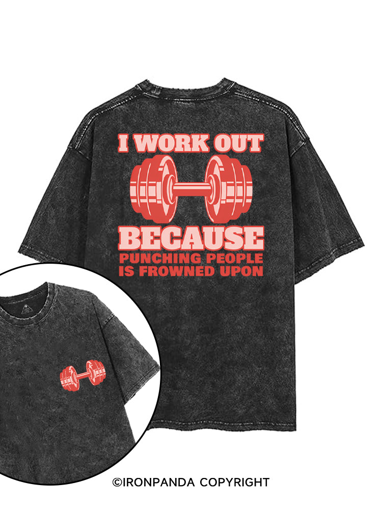 I WORK OUT BECAUSE PUNCHING PEOPLE IS FROWNED UPON printed Gym Shirt