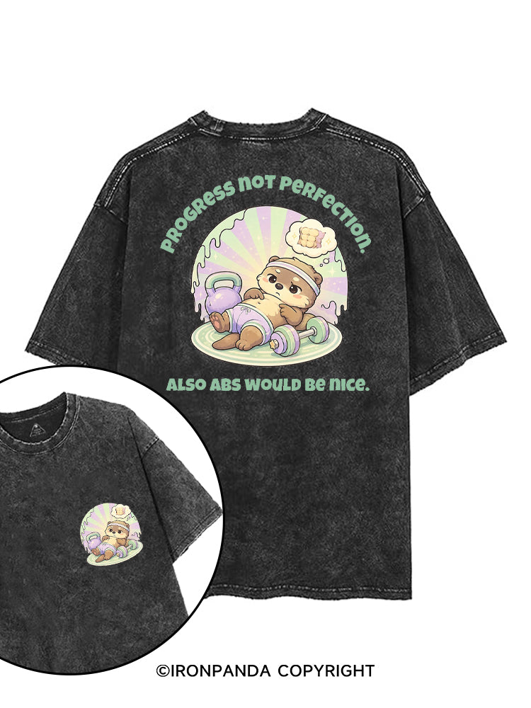 PROGRESS NOT PERFECTION ALSO ABS WOULD BE NICE printed Gym Shirt