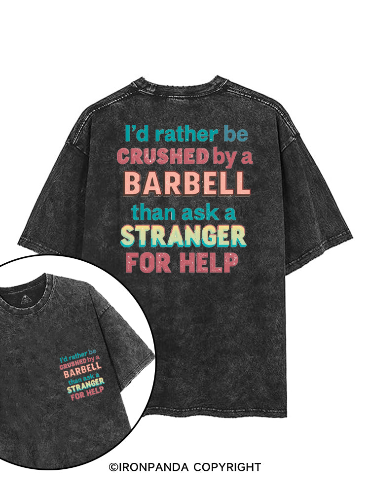 I'D RATHER BE CRUSHED BY A BARBELL THAN ASK A STRANGER FOR HELP printed Gym Shirt