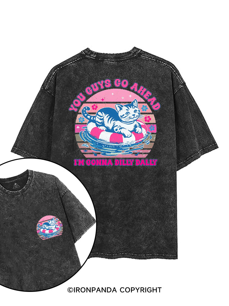 YOU GUYS GO AHEAD I'M GONNA DILLY DALLY printed Gym Shirt