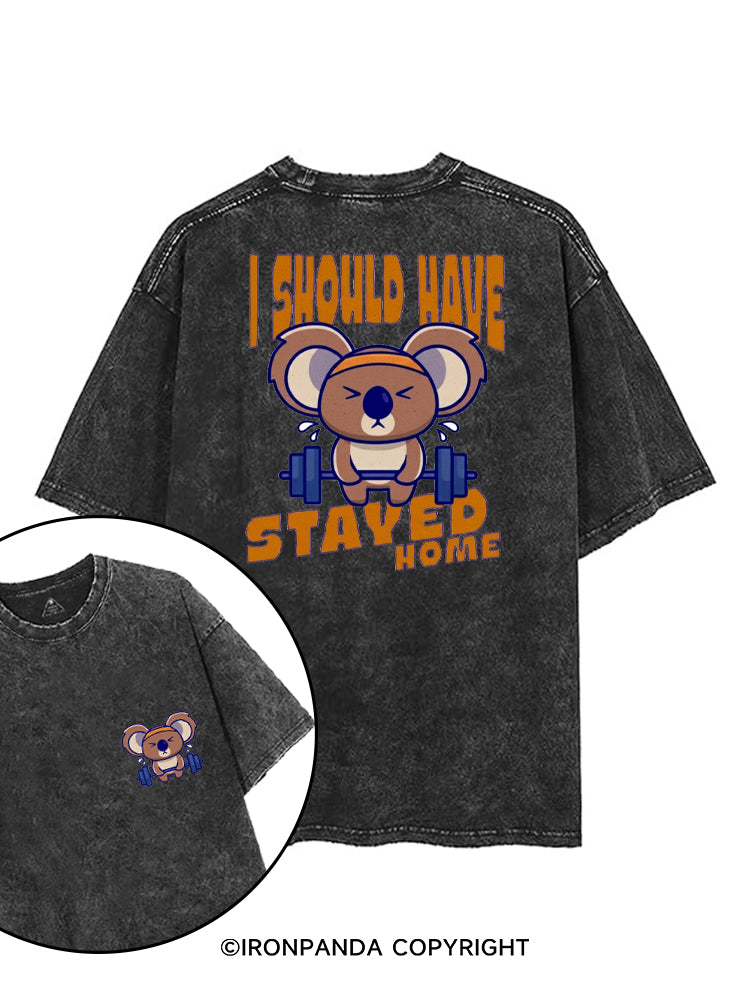 I SHOULD HAVE STAYED HOME printed Gym Shirt