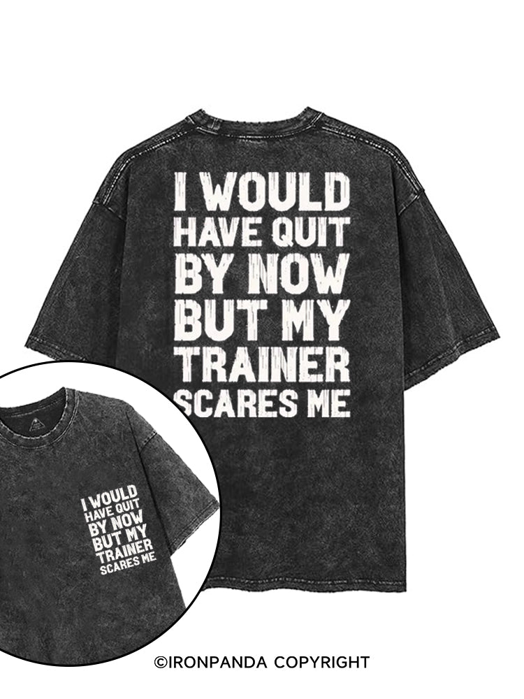 I WOULD HAVE QUIT BY NOW BUT MY TRAINER SCARES GYM HUMOR printed Gym Shirt