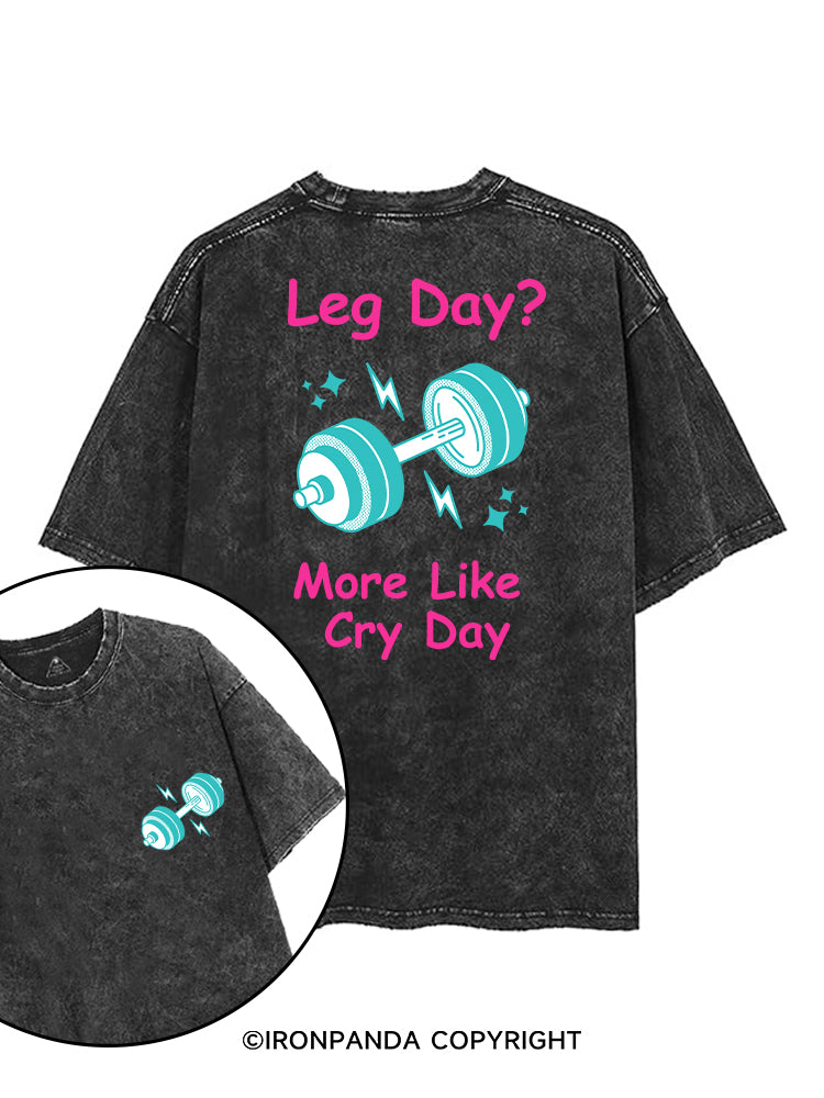 LEG DAY? MORE LIKE CRY DAY FUNNY GYM printed Gym Shirt