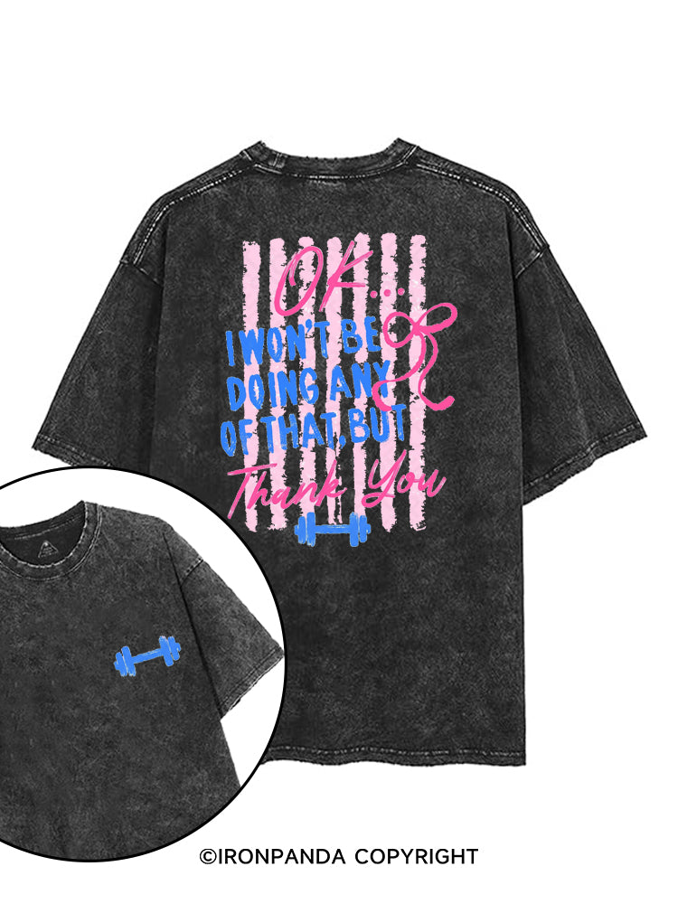 I WON'T BE DOING ANY OF THAT, BUT THANK YOU printed Gym Shirt