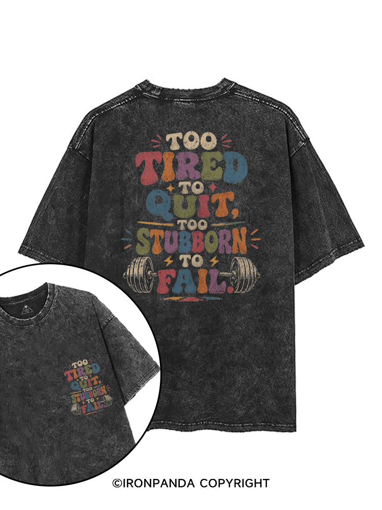 TOO TIRED TO QUIT, TOO STUBBORN TO FAIL printed Gym Shirt