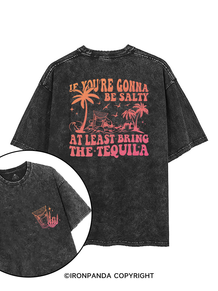 IF YOU'RE GONNA BE SALTY AT LEAST BRING THE TEQUILA printed Gym Shirt