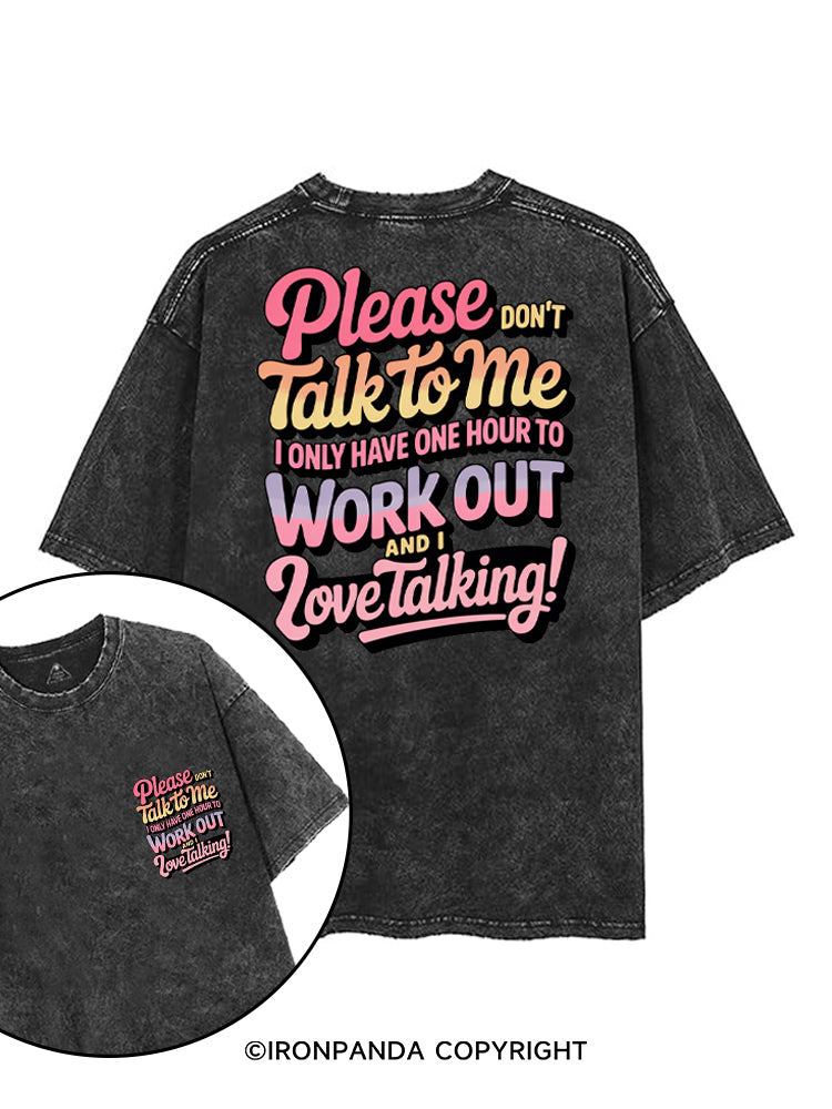 PLEASE DON'T TALK TO ME I ONLY HAVE ONE HOUR TO WORKOUT AND I LOVE TALKING! printed Gym Shirt