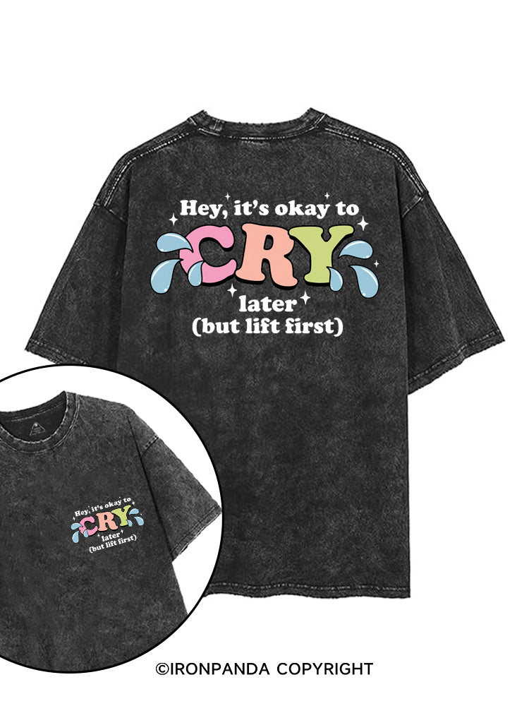 HEY, IT'S OKAY TO CRY LATER (BUT LIFT FIRST) printed Gym Shirt