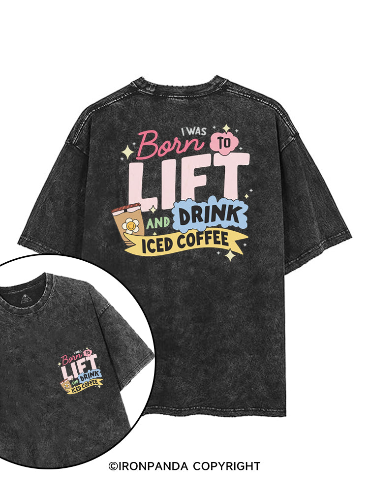 I WAS BORN TO LIFT AND DRINK ICED COFFEE printed Gym Shirt
