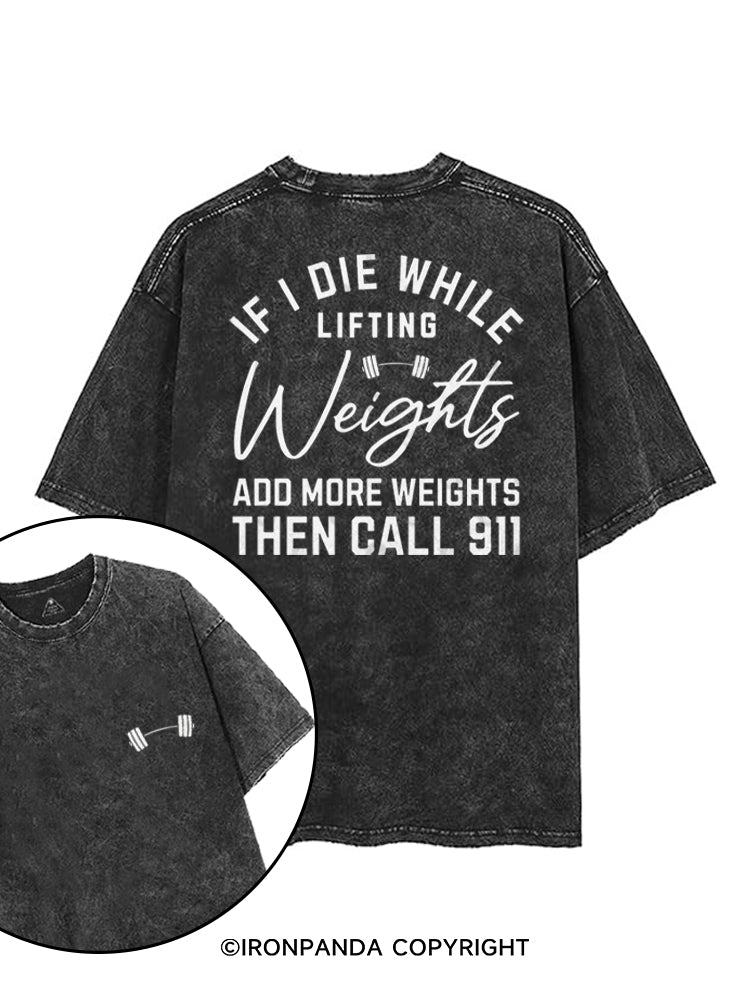 IF I DIE WHILE LIFTING WEIGHTS ADD MORE WEIGHTS THEN CALL 911 printed Gym Shirt