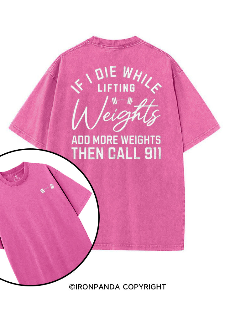 IF I DIE WHILE LIFTING WEIGHTS ADD MORE WEIGHTS THEN CALL 911 printed Gym Shirt